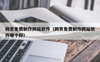 永康网页免费制作网站软件（网页免费制作网站软件哪个好）