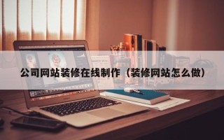 永康公司网站装修在线制作（装修网站怎么做）