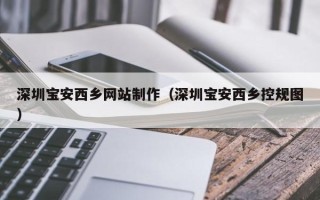 永康深圳宝安西乡网站制作（深圳宝安西乡控规图）